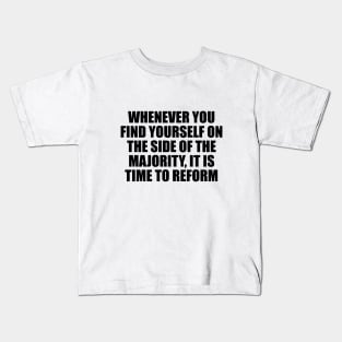 Whenever you find yourself on the side of the majority, it is time to reform Kids T-Shirt